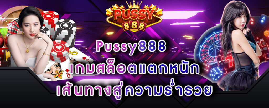 Pussy888 เกมสล็อตแตกหนัก เส้นทางสู่ความร่ำรวย