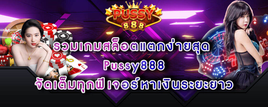 รวมเกมสล็อตแตกง่ายสุด Pussy888 จัดเต็มทุกฟีเจอร์หาเงินระยะยาว