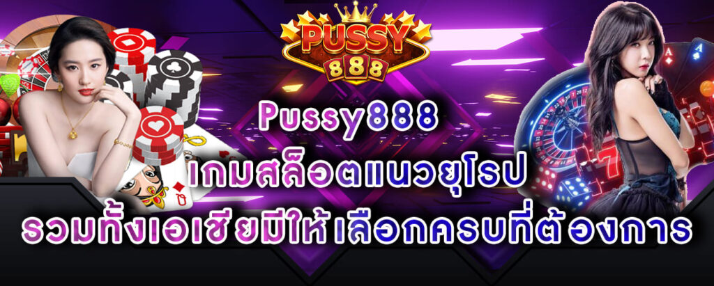 Pussy888 เกมสล็อตแนวยุโรป รวมทั้งเอเชียมีให้เลือกครบที่ต้องการ