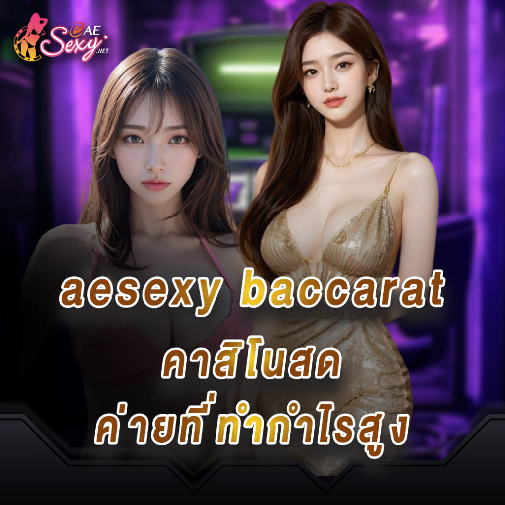 aesexy baccarat คาสิโนสด ค่ายที่ทำกำไรได้ปัง