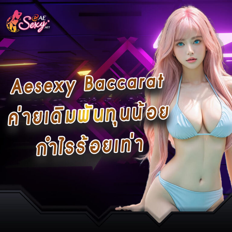 aesexy baccarat ค่ายเดิมพันทุนน้อย กำไรร้อยเท่า