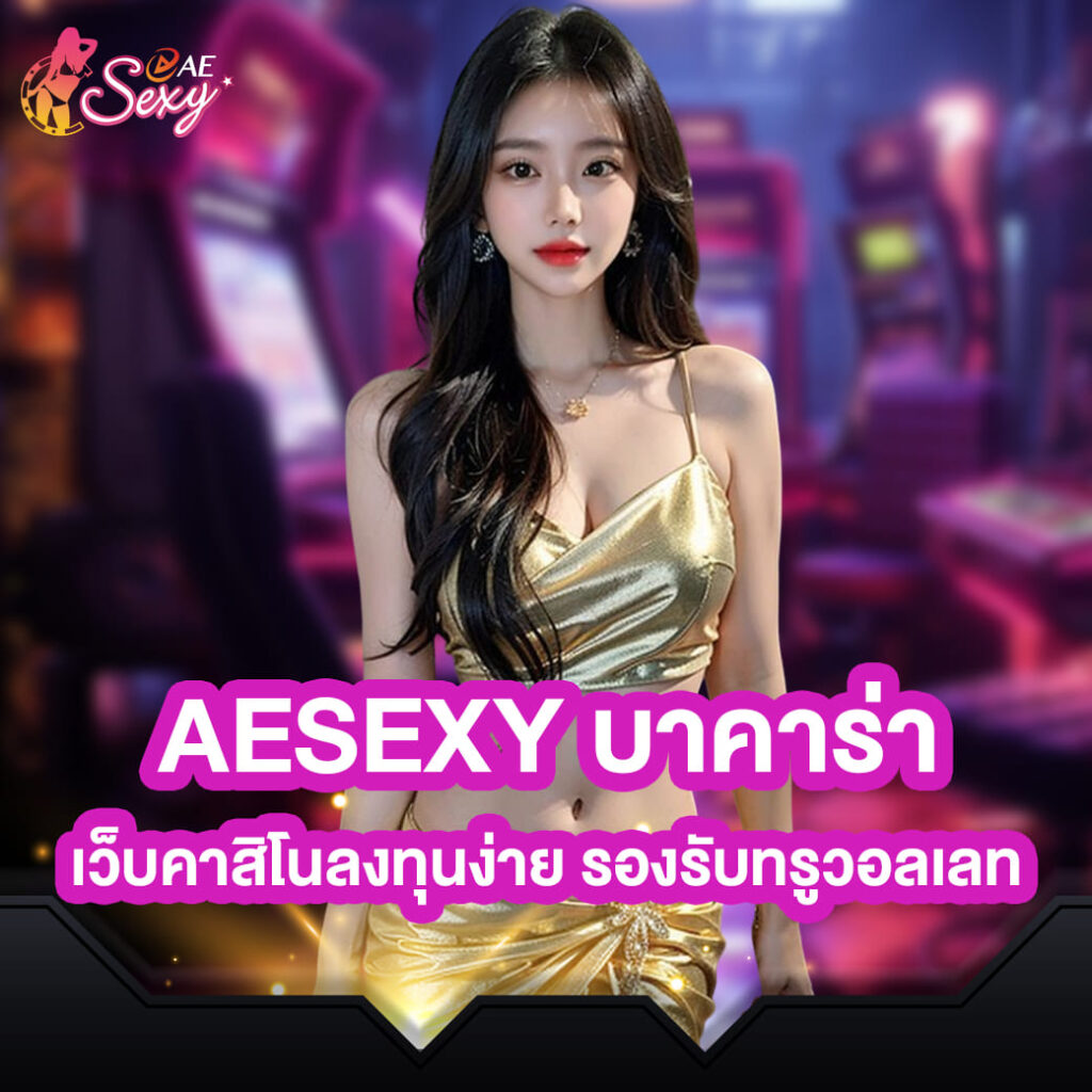 aesexy บาคาร่า เว็บคาสิโนลงทุนง่าย รองรับทรูวอลเลท