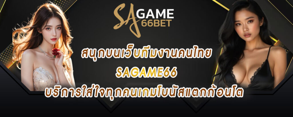 สนุกบนเว็บทีมงานคนไทย sagame66 บริการใส่ใจทุกคนเกมโบนัสแตกก้อนโต